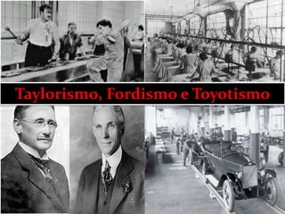 Taylorismo, Fordismo e Toyotismo
 