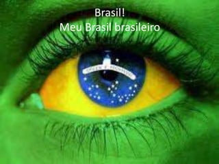Brasil!
Meu Brasil brasileiro

 