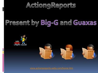 Action9Reports Present by Big-G and Guaxas www.action9reports.webs.com/home.htm 
