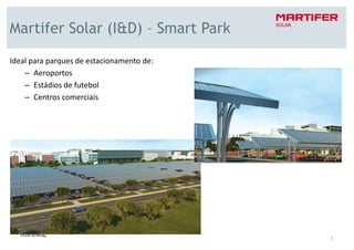 Martifer Solar (I&D) – Smart Park
Ideal para parques de estacionamento de:
    – Aeroportos
    – Estádios de futebol
    – Centros comerciais




                                           7
 