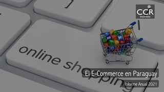 Ecommerce
Paraguay
Mayo
2021
El E-Commerce en Paraguay
Informe Anual 2021
Research Solutions
 