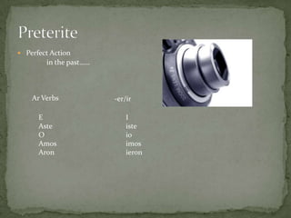  Perfect Action
        in the past……



    Ar Verbs            -er/ir

      E                     I
      Aste                  iste
      O                     io
      Amos                  imos
      Aron                  ieron
 