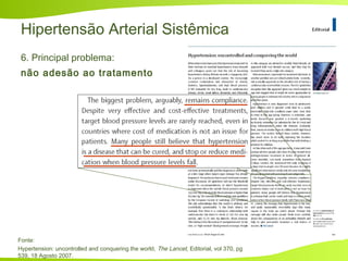 Hipertensão Arterial Sistêmica
Fonte:
Hypertension: uncontrolled and conquering the world, The Lancet, Editorial, vol 370, pg
539, 18 Agosto 2007.
6. Principal problema:
não adesão ao tratamento
 