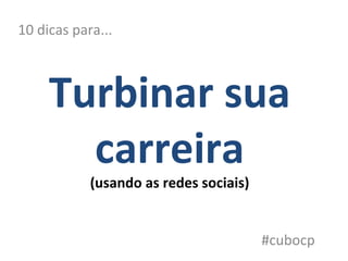 Turbinar sua carreira (usando as redes sociais) 10 dicas para... #cubocp 