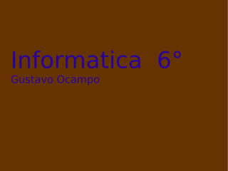 Informatica  6° Gustavo Ocampo 