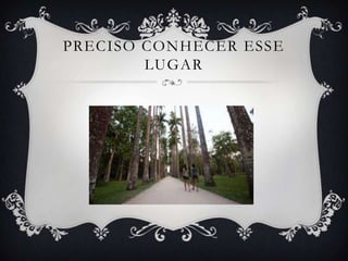 PRECISO CONHECER ESSE
        LUGAR
 