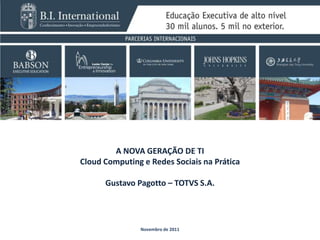 A NOVA GERAÇÃO DE TI
Cloud Computing e Redes Sociais na Prática

      Gustavo Pagotto – TOTVS S.A.




               Novembro de 2011
 