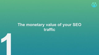 @pelogia
The monetary value of your SEO
traffic
 