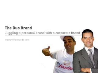 The Duo Brand
Juggling a personal brand with a corporate brand
gustavohernando.com
 