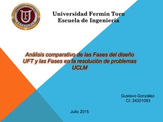 Análisis comparativo de las Fases del diseño
UFT y las Fases en la resolución de problemas
UCLM
Julio 2015
Gustavo González
CI: 24201093
 