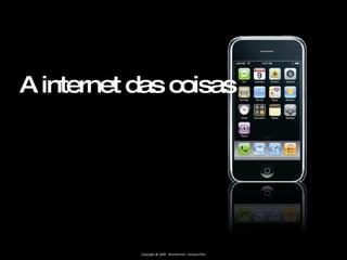 Copyright @ 2009 - Wunderman - Gustavo Reis A internet das coisas 