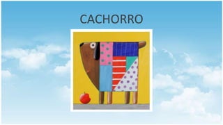 CACHORRO
 