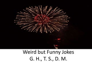 Weird but Funny JokesG. H., T. S., D. M. 