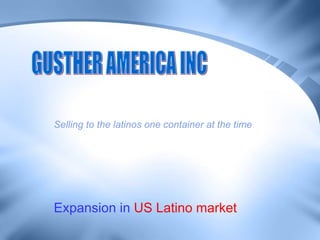[object Object],Expansion in   US Latino market   GUSTHER AMERICA INC 