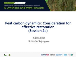Peat carbon dynamics: Consideration for
effective restoration
(Session 2a)
Gusti Anshari
Universitas Tanjungpura
 