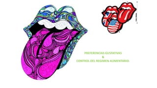 PREFERENCIAS GUSTATIVAS
&
CONTROL DEL REGIMEN ALIMENTARIO.
 