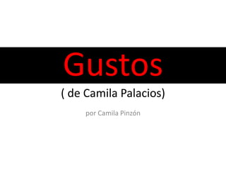 Gustos
( de Camila Palacios)
    por Camila Pinzón
 