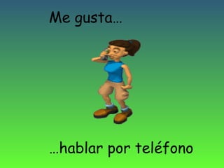 Me gusta…

…hablar por teléfono

 
