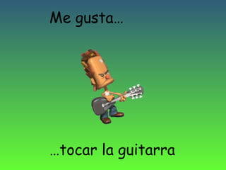 Me gusta…

…tocar la guitarra

 
