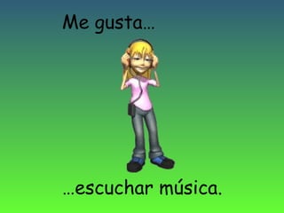 Me gusta…

…escuchar música.

 