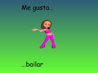 Me gusta…

…bailar

 