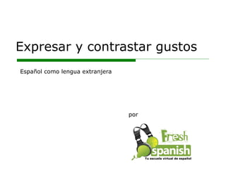 Expresar y contrastar gustos por Español como lengua extranjera Tu escuela virtual de español 