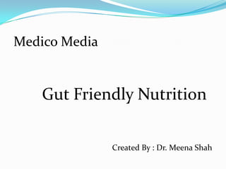 Medico Media Gut Friendly Nutrition Created By : Dr. Meena Shah 