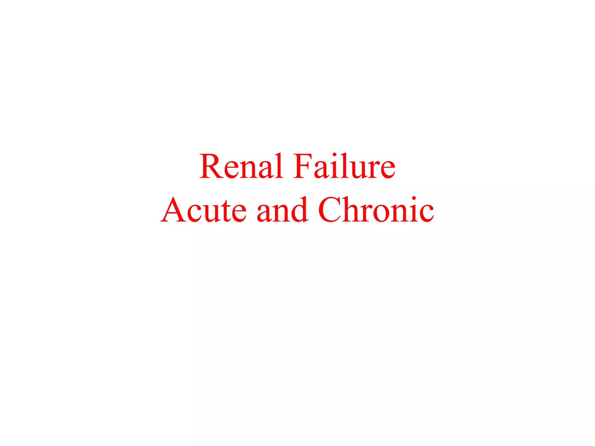 Renal Failure
Acute and Chronic

 
