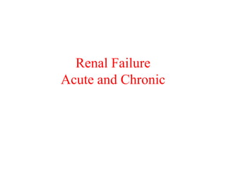 Renal Failure
Acute and Chronic

 