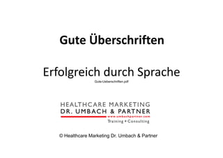 Gute Überschriften
Erfolgreich durch SpracheGute-Ueberschriften.pdf
© Healthcare Marketing Dr. Umbach & Partner
 