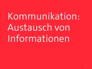 Kommunikation:
Austausch von
Informationen

                 3
 