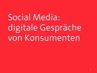 Social Media:
digitale Gespräche
von Konsumenten


                     7
 