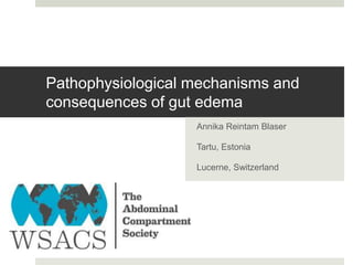 Pathophysiological mechanisms and
consequences of gut edema
Annika Reintam Blaser
Tartu, Estonia
Lucerne, Switzerland
 