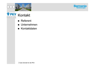 Kontakt
    Referent
    Unternehmen
    Kontaktdaten




|Gute Gründe für die PKV
 
