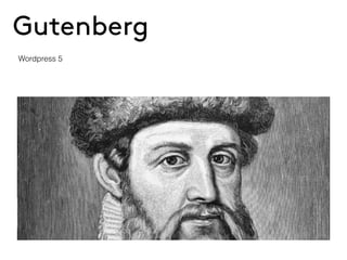 Gutenberg
Wordpress 5
 