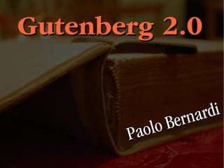 Gutenberg 2.0


                  ar di
           oB ern
       Paol
 