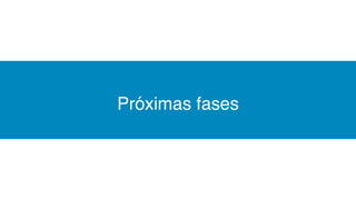 Próximas fases
 