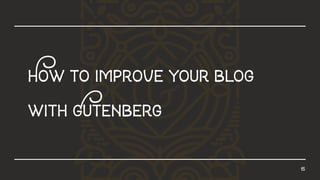 15
Howtoimproveyourblog
withGutenberg
 