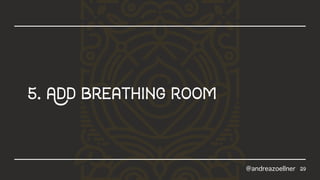 29
5.Addbreathingroom
@andreazoellner
 