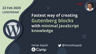 #WCASIA2020
BLOCKS
#WCASIA2020
BLOCKS
LIVESTREAM
Fastest way of creating
Gutenberg blocks
with minimal JavaScript
knowledge
Imran Sayed @imranhsayed
22 Feb 2020
LIVE.
LIVESTREAM
 