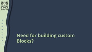 #WCASIA2020
BLOCKS
#WCASIA2020
BLOCKS
LIVESTREAM
Need for building custom
Blocks?
 