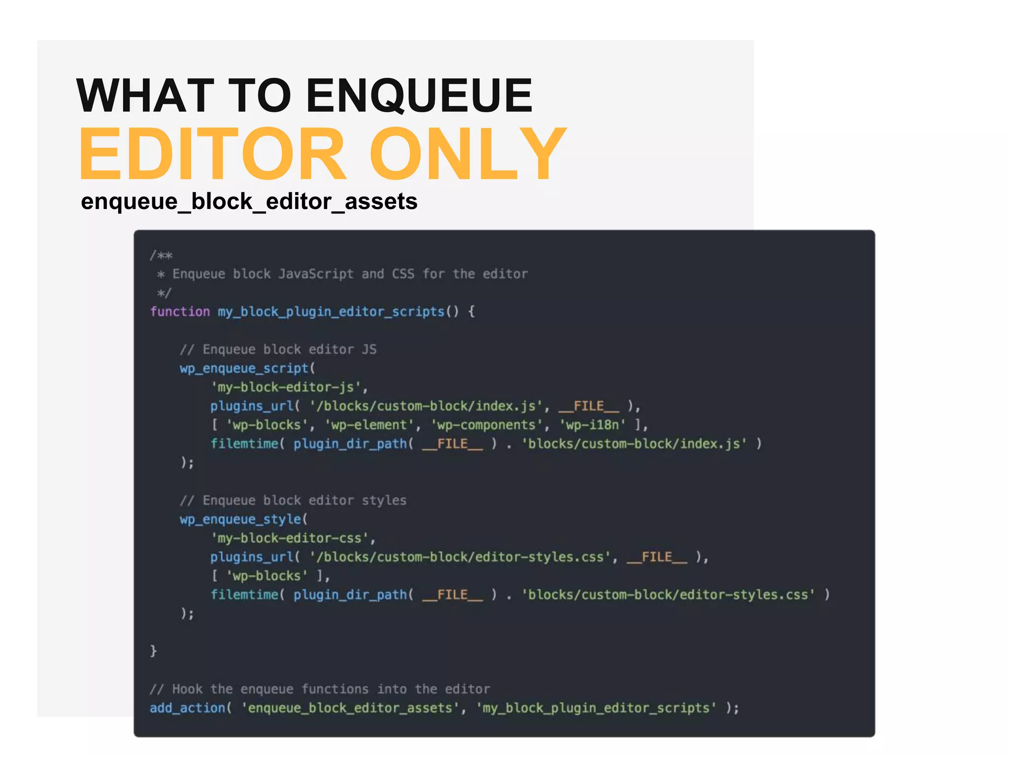 WHAT TO ENQUEUE
EDITOR ONLYenqueue_block_editor_assets
 
