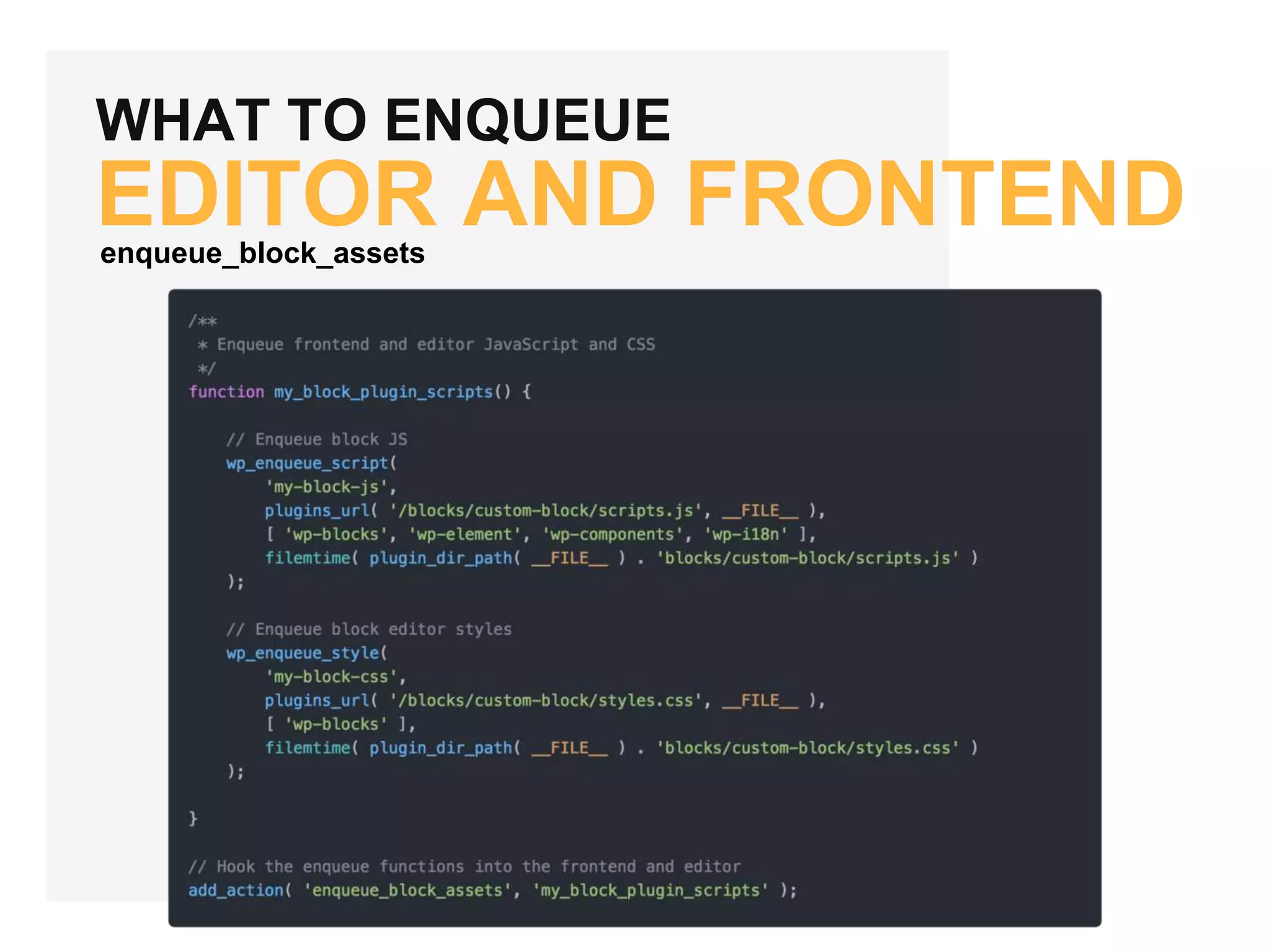WHAT TO ENQUEUE
EDITOR AND FRONTENDenqueue_block_assets
 
