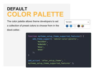 DEFAULT
COLOR PALETTE
The color palette allows theme developers to set
a collection of preset colors to choose from in the
block editor.
 