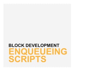 BLOCK DEVELOPMENT
ENQUEUEING
SCRIPTS
 