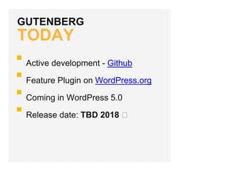 GUTENBERG
TODAY
Active development - Github
Feature Plugin on WordPress.org
Coming in WordPress 5.0
Release date: TBD 2018 🤞
 