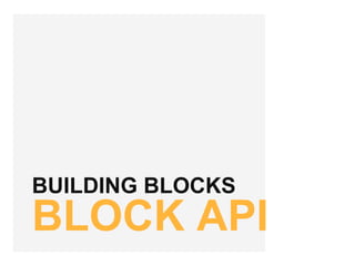 BUILDING BLOCKS
BLOCK API
 