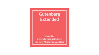 Gutenberg
Extended
How to
extend and customize
the new WordPress editor
 