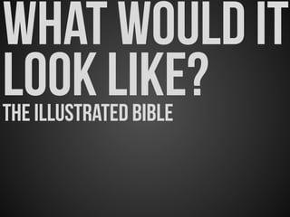 what would it
look like?the illustrated bible
 