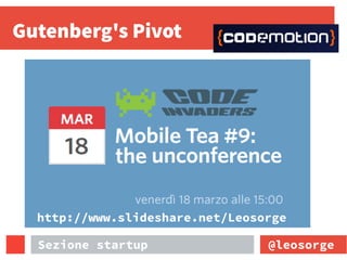 Gutenberg's Pivot
@leosorgeSezione startup
http://www.slideshare.net/Leosorge
Sezione startup
 